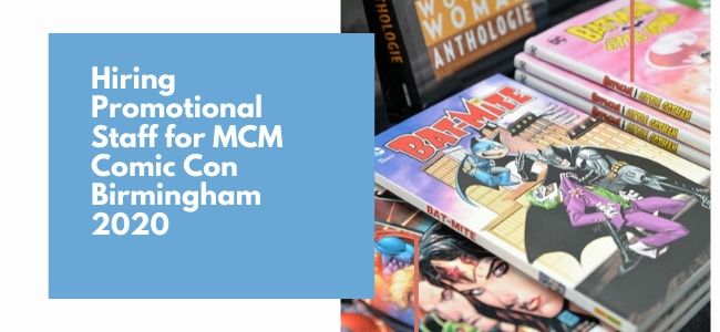 Hiring Promotional Staff For MCM Comic Con Birmingham 2020