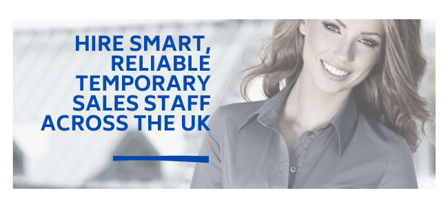 Hire Smart, Reliable Temporary Sales Staff Across The UK