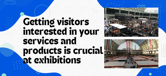 Getting Visitors Interested In Your Services And Products Is Crucial At Exhibitions